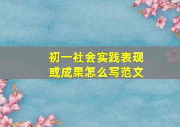 初一社会实践表现或成果怎么写范文