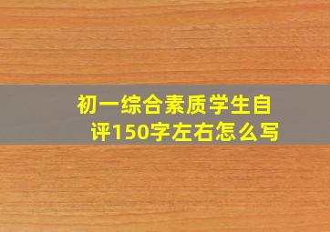 初一综合素质学生自评150字左右怎么写