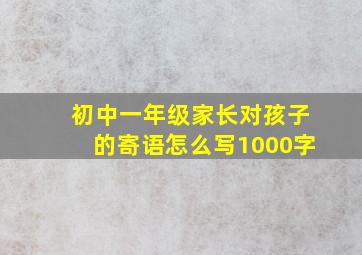 初中一年级家长对孩子的寄语怎么写1000字