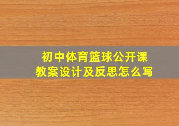 初中体育篮球公开课教案设计及反思怎么写