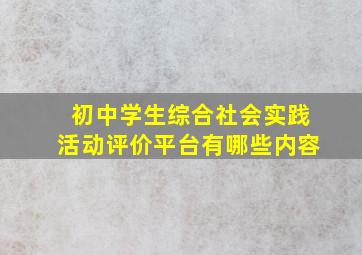 初中学生综合社会实践活动评价平台有哪些内容