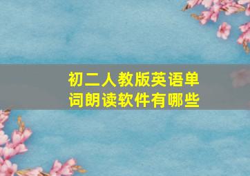 初二人教版英语单词朗读软件有哪些