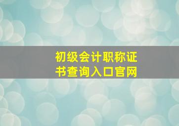 初级会计职称证书查询入口官网