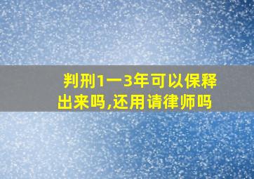 判刑1一3年可以保释出来吗,还用请律师吗