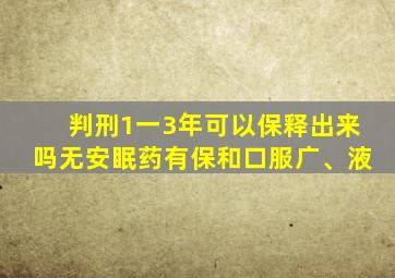 判刑1一3年可以保释出来吗无安眠药有保和口服广、液