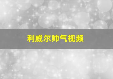 利威尔帅气视频