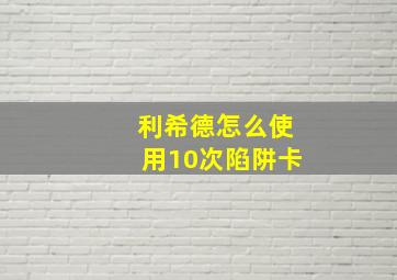 利希德怎么使用10次陷阱卡