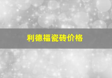 利德福瓷砖价格