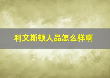 利文斯顿人品怎么样啊