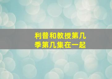 利普和教授第几季第几集在一起