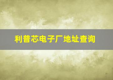 利普芯电子厂地址查询