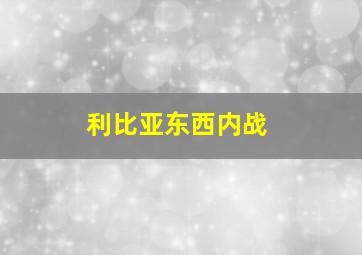 利比亚东西内战