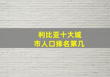 利比亚十大城市人口排名第几