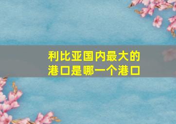 利比亚国内最大的港口是哪一个港口