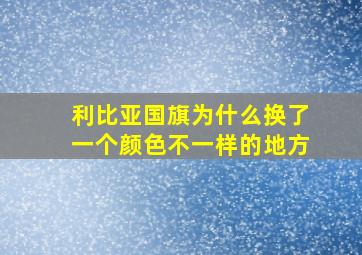 利比亚国旗为什么换了一个颜色不一样的地方