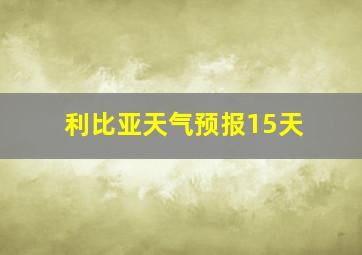 利比亚天气预报15天