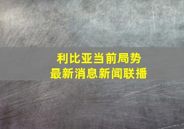 利比亚当前局势最新消息新闻联播