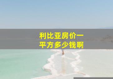 利比亚房价一平方多少钱啊