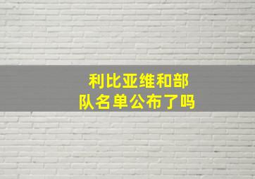 利比亚维和部队名单公布了吗