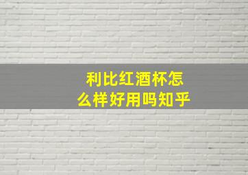 利比红酒杯怎么样好用吗知乎