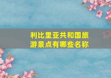 利比里亚共和国旅游景点有哪些名称