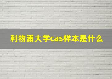 利物浦大学cas样本是什么