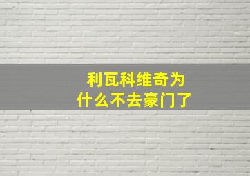 利瓦科维奇为什么不去豪门了