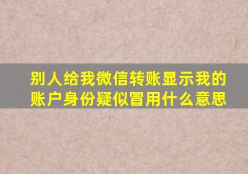 别人给我微信转账显示我的账户身份疑似冒用什么意思