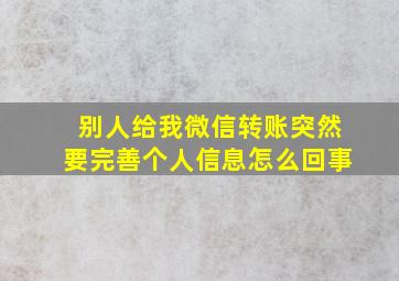 别人给我微信转账突然要完善个人信息怎么回事