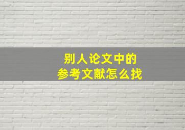 别人论文中的参考文献怎么找