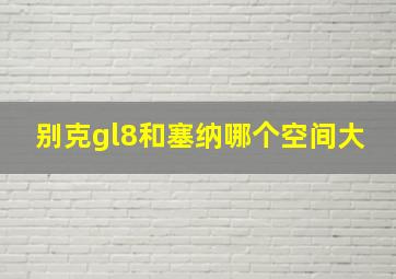 别克gl8和塞纳哪个空间大