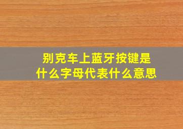 别克车上蓝牙按键是什么字母代表什么意思