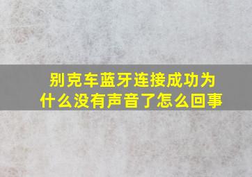 别克车蓝牙连接成功为什么没有声音了怎么回事