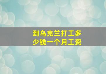 到乌克兰打工多少钱一个月工资