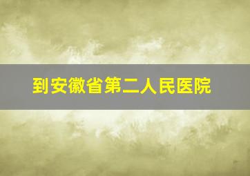 到安徽省第二人民医院