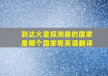 到达火星探测器的国家是哪个国家呢英语翻译