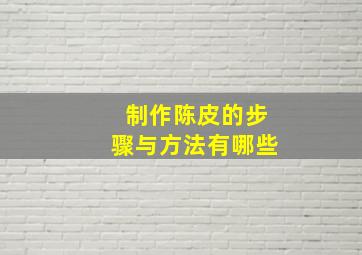 制作陈皮的步骤与方法有哪些