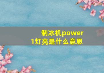 制冰机power1灯亮是什么意思