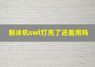 制冰机swl灯亮了还能用吗