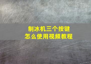 制冰机三个按键怎么使用视频教程