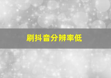 刷抖音分辨率低