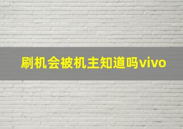 刷机会被机主知道吗vivo