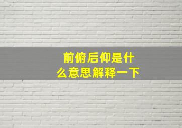 前俯后仰是什么意思解释一下