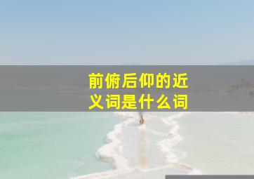 前俯后仰的近义词是什么词