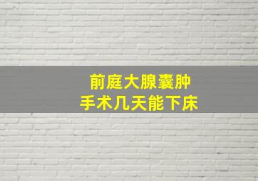 前庭大腺囊肿手术几天能下床