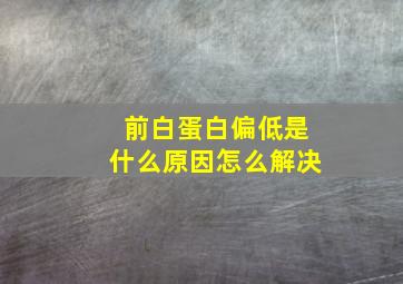 前白蛋白偏低是什么原因怎么解决