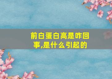 前白蛋白高是咋回事,是什么引起的