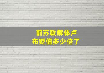 前苏联解体卢布贬值多少倍了