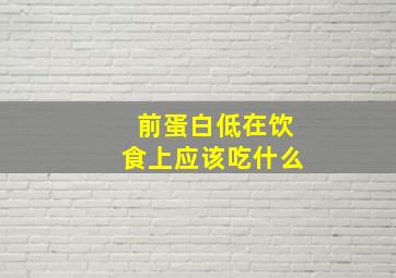 前蛋白低在饮食上应该吃什么