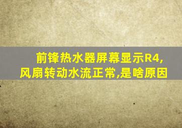 前锋热水器屏幕显示R4,风扇转动水流正常,是啥原因